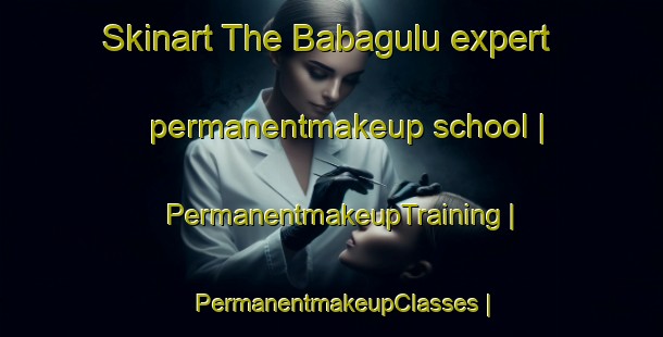 Skinart The Babagulu expert permanentmakeup school | PermanentmakeupTraining | PermanentmakeupClasses | SkinartTraining-the Democratic Republic of the Congo